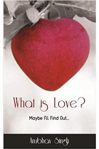 What is Love?: Maybe Ill Find Out…