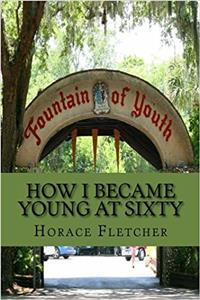 How I Became Young at Sixty: Fletcherism: What It Is