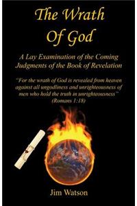 Wrath of God - A Lay Examination of the Coming Judgments of the Book of Revelation
