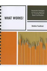 What Works!: Successful Strategies in Pursuing National Board Certification