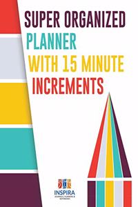 Super Organized Planner with 15 Minute Increments
