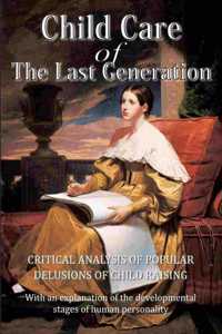 Child Care of the Last Generation: Critical analysis of popular delusions of child raising with an explanation of the developmental stages of human personality