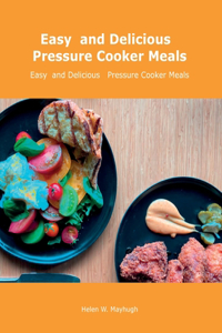 Easy and Delicious Pressure Cooker Meals