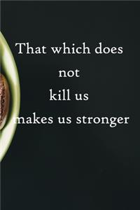 That which does not kill us makes us stronger