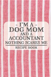 I'm a Dog Mom and a Accountant Nothing Scares Me Recipe Book