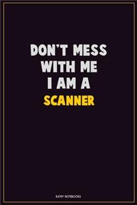Don't Mess With Me, I Am A Scanner