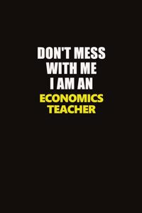 Don't Mess With Me I Am An economics teacher