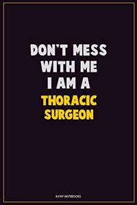 Don't Mess With Me, I Am A Thoracic surgeon