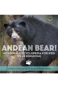 Andean Bear! An Animal Encyclopedia for Kids (Bear Kingdom) - Children's Biological Science of Bears Books