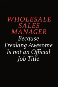 Wholesale Sales Manager Because Freaking Awesome Is Not An Official Job Title