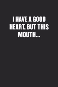 I Have a Good Heart, But This Mouth...