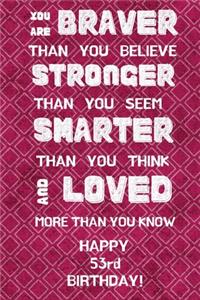 You Are Braver Than You Believe Stronger Than You Seem Smarter Than You Think And Loved More Than You Know Happy 53rd Birthday