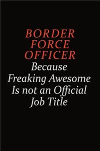 Border force officer Because Freaking Awesome Is Not An Official Job Title
