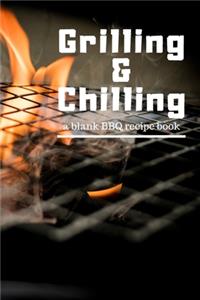 Grilling and Chilling: Guided 100 page Blank BBQ Recipe Book Journal to fill with Secret Barbecue Recipes Tips Tricks and notes perfect for and serious Grill master, Men W