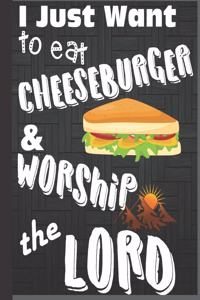 I Just Want To Eat Cheeseburger & Worship The Lord