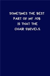 Sometimes The Best Part Of My Job Is That The Chair Swivels