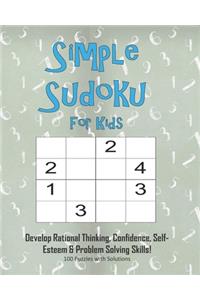 Simple Sudoku For Kids - Develop Rational Thinking, Confidence, Self-Esteem & Problem Solving Skills, 100 Puzzles with Solutions