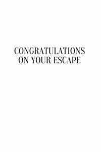 Congratulations on your escape