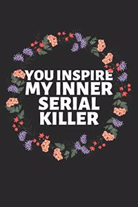 You Inspire My Inner Serial Killer