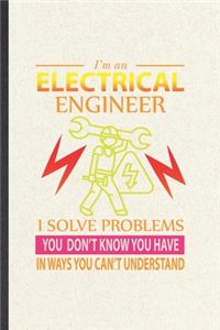 I'm an Electrical Engineer I Solve Problems You Don't Know You Have in Ways You Can't Understand