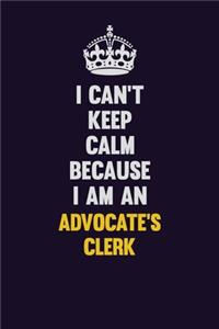 I can't Keep Calm Because I Am An Advocate's Clerk