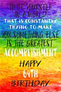 To Be Yourself In a World That is Constantly Trying to Make You Something Your Else is the Greatest Accomplishment Happy 64th Birthday