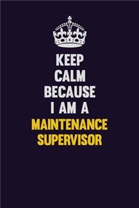 Keep Calm Because I Am A Maintenance Supervisor
