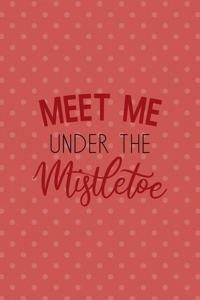Meet Me Under The Mistletoe