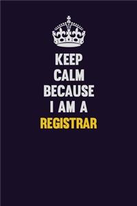 Keep Calm Because I Am A Registrar