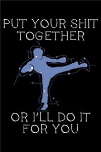 Put your shit together or I'll do it for You