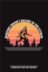 Bigfoot Doesn't Believe In You Either Composition Notebook