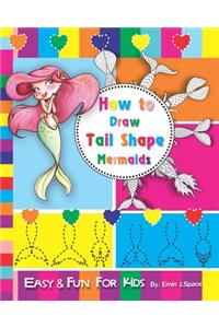 How to Draw Tail Shape Mermaids: Easy and Fun Step-by-Step Drawing and Activity Book for Kids