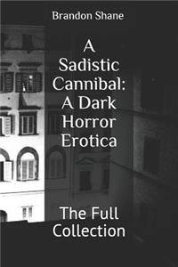 A Sadistic Cannibal: A Dark Horror Erotica: The Full Collection