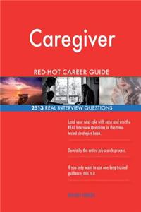 Caregiver RED-HOT Career Guide; 2513 REAL Interview Questions