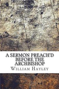 A Sermon Preach'd Before the Archbishop