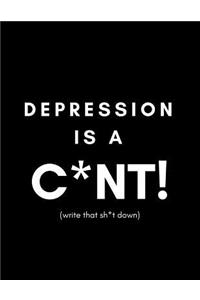 Depression Is a C*NT! (Write That Sh*t Down)