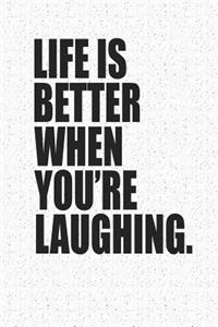 Life Is Better When You're Laughing