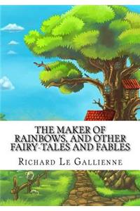 The Maker of Rainbows, and Other Fairy-tales and Fables