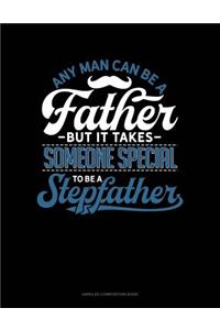 Any Man Can Be a Father But It Takes Someone Special to Be a Stepfather