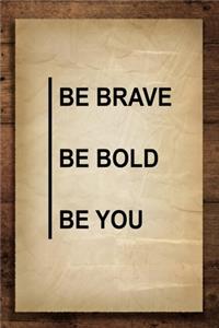 Be Brave Be Bold Be You