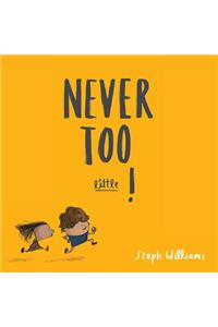Never Too Little!