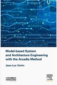 Model-Based System and Architecture Engineering with the Arcadia Method