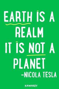 Earth Is a Realm It Is Not a Planet - Nicola Tesla: Blank Lined Motivational Inspirational Quote Journal