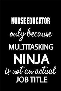 Nurse Educator Only Because Multitasking Ninja Is Not an Actual Job Title