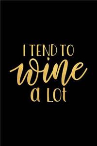 I Tend to Wine a Lot
