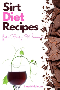 Sirt Diet Recipes for Busy Women - 2 Books in 1