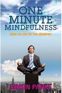 One-Minute Mindfulness: How to Live in the Moment. Simon Parke
