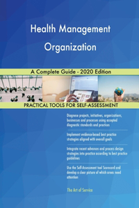 Health Management Organization A Complete Guide - 2020 Edition