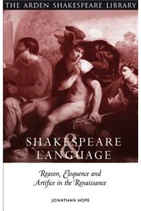Shakespeare and Language: Reason, Eloquence and Artifice in the Renaissance