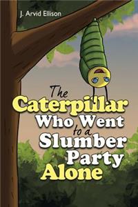 Caterpillar Who Went to a Slumber Party Alone